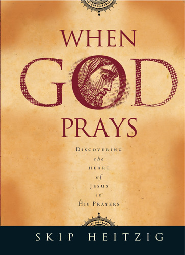 When God Prays : Discovering the Heart of Jesus in His Prayers - Hardcover