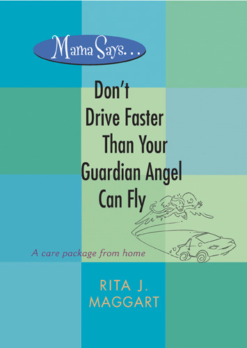 Mama Says . . . Don't Drive Faster Than Your Guardian Angel Can Fly : A Care Package from Home - Softcover