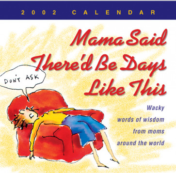 Mama Said There'd Be Days Like This 2002 Calendar : Wacky words of wisdom from moms around the world - Calendar