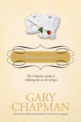 Making Love : The Chapman Guide to Making Sex an Act of Love - Hardcover