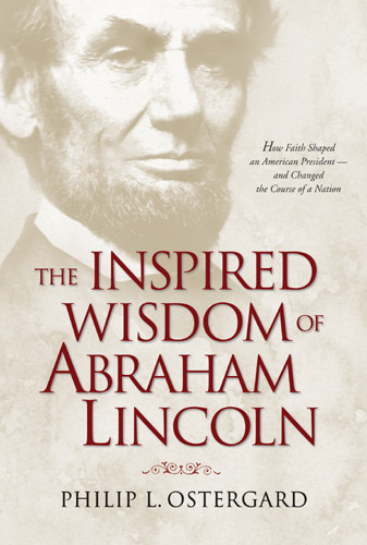 The Inspired Wisdom of Abraham Lincoln : How Faith Shaped an American President – and Changed the Course of a Nation - Hardcover