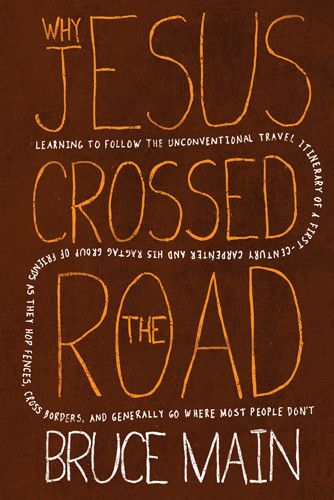 Why Jesus Crossed the Road : Learning to Follow the Unconventional Travel Itinerary of a First-century Carpenter and His Ragtag Group of Friends as They Hop Fences, Cross Borders, and Generally Go Where Most People Don't - Softcover