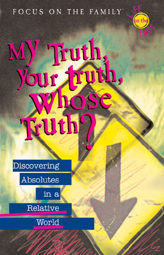 My Truth, Your Truth, Whose Truth? : Discovering Absolutes in a Relative World - Softcover