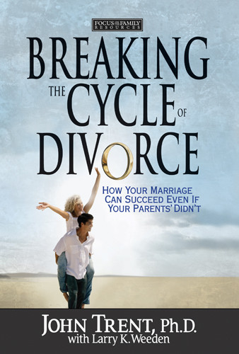 Breaking the Cycle of Divorce : How Your Marriage Can Succeed Even if Your Parents' Didn't - Hardcover