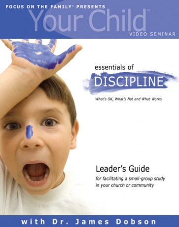 Your Child Video Seminar Leader's Guide: Essentials of Discipline : What's OK, What's Not and What Works - Softcover
