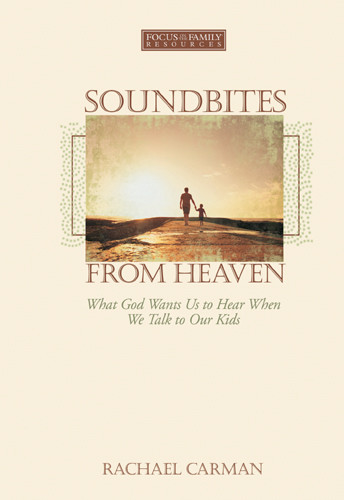 SoundBites from Heaven : What God Wants Us to Hear When We Talk to Our Kids - Hardcover