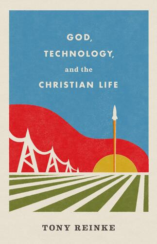 God, Technology, and the Christian Life - Softcover