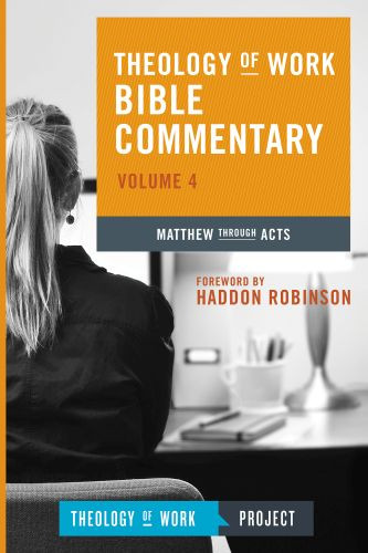 Theology of Work Bible Commentary, Volume 4: Matthew through Acts - Softcover