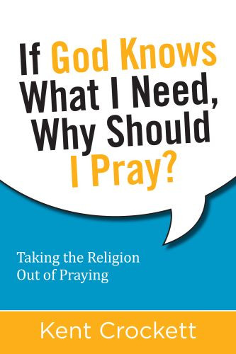 If God Knows What I Need, Why Should I Pray? - Softcover