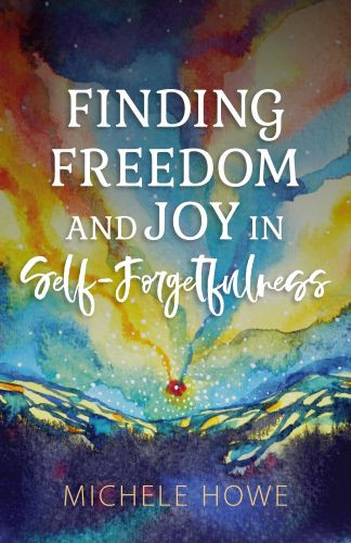 Finding Freedom and Joy in Self-Forgetfulness - Softcover