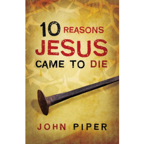 10 Reasons Jesus Came to Die (Pack of 25) - Pamphlet
